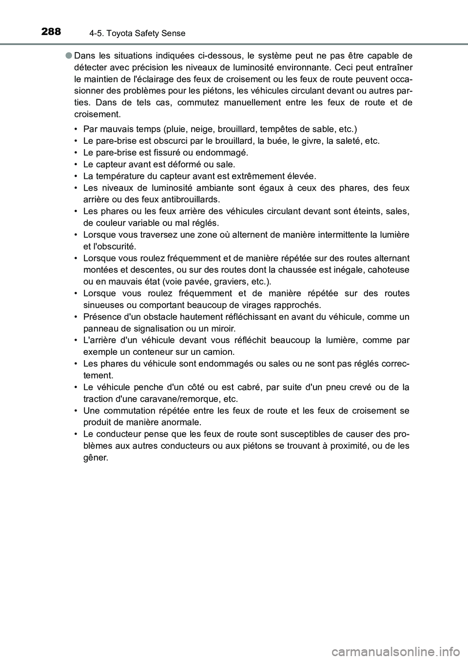 TOYOTA AURIS 2017  Notices Demploi (in French) 2884-5. Toyota Safety Sense
UK_AURIS_HB_EK (OM12K98K) 
● Dans les situations indiquées ci-dessous, le système peut ne pas être capable de 
détecter avec précision les niveaux de luminosité env