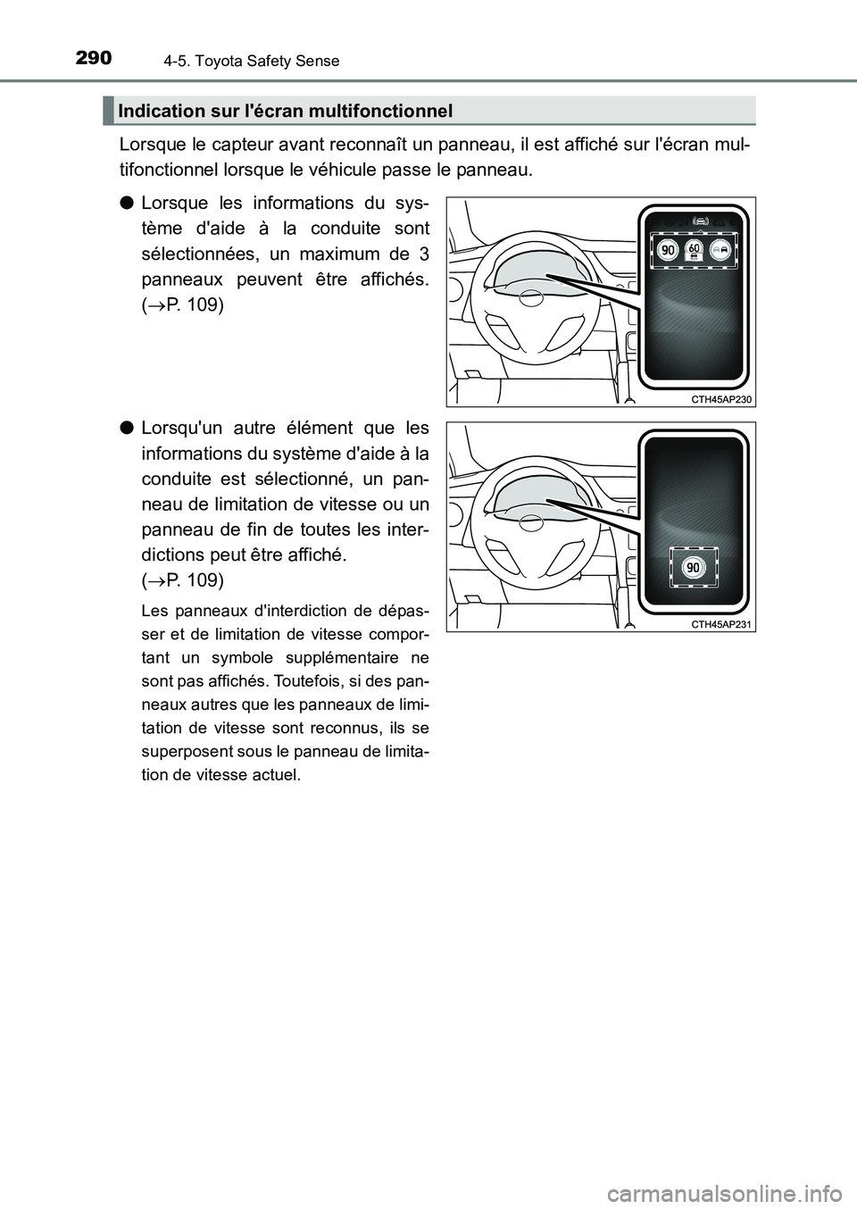 TOYOTA AURIS 2017  Notices Demploi (in French) 2904-5. Toyota Safety Sense
UK_AURIS_HB_EK (OM12K98K)
Lorsque le capteur avant reconnaît un panneau, il est affiché sur lécran mul- 
tifonctionnel lorsque le véhicule passe le panneau. 
● Lorsq