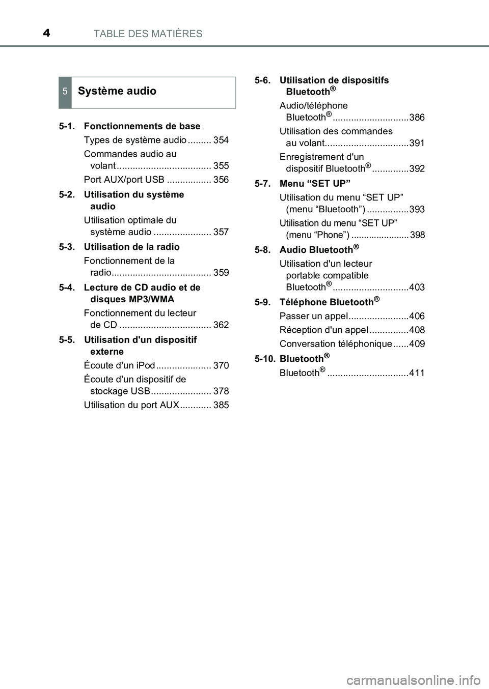 TOYOTA AURIS 2017  Notices Demploi (in French) TABLE DES MATIÈRES4
UK_AURIS_HB_EK (OM12K98K) 
5-1. Fonctionnements de base 
Types de système audio ......... 354 
Commandes audio au  
volant .................................... 355 
Port AUX/port