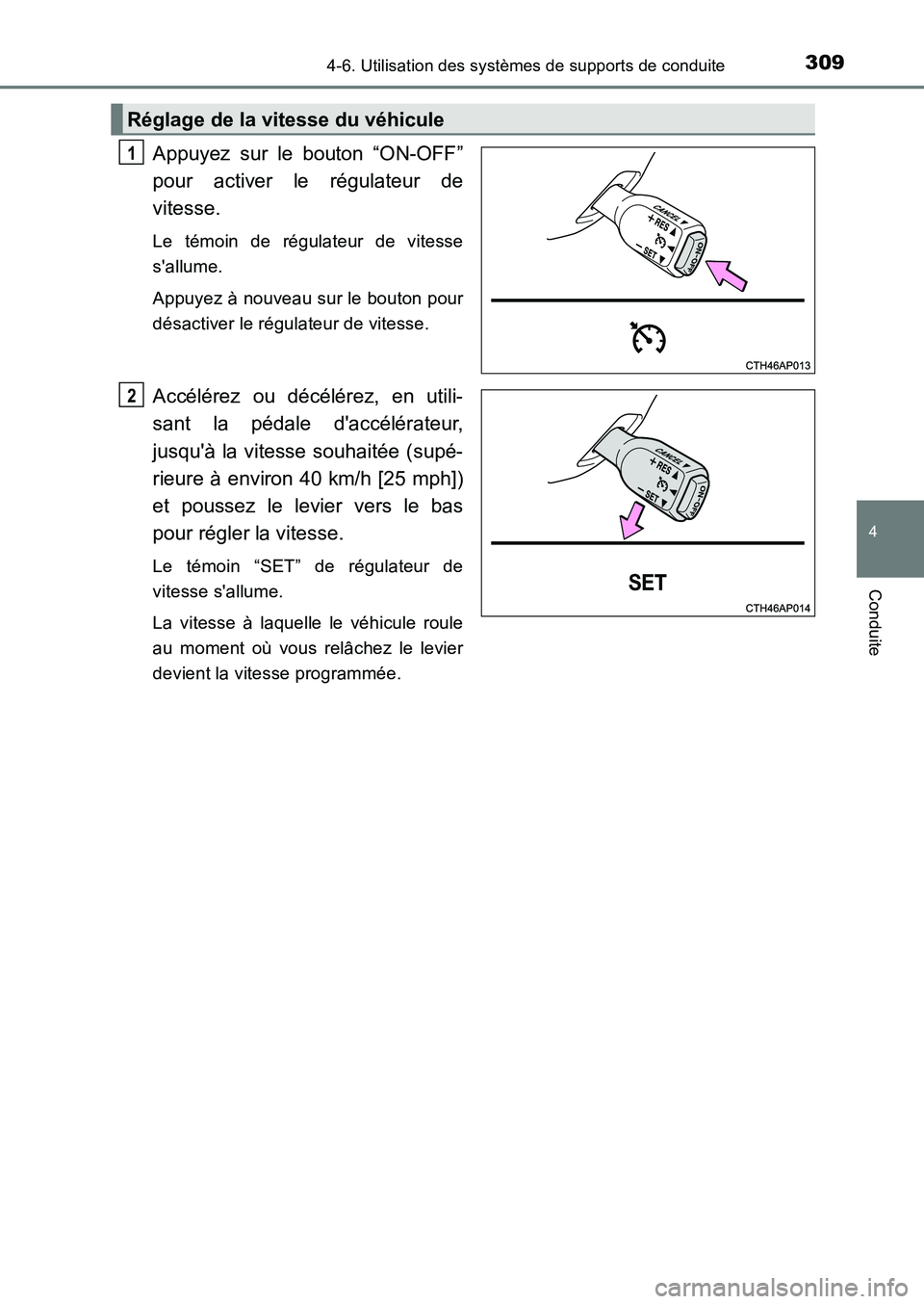 TOYOTA AURIS 2017  Notices Demploi (in French) 3094-6. Utilisation des systèmes de supports de conduite
4
Conduite
UK_AURIS_HB_EK (OM12K98K)
Appuyez sur le bouton “ON-OFF” 
pour activer le régulateur de
vitesse. 
Le témoin de régulateur de