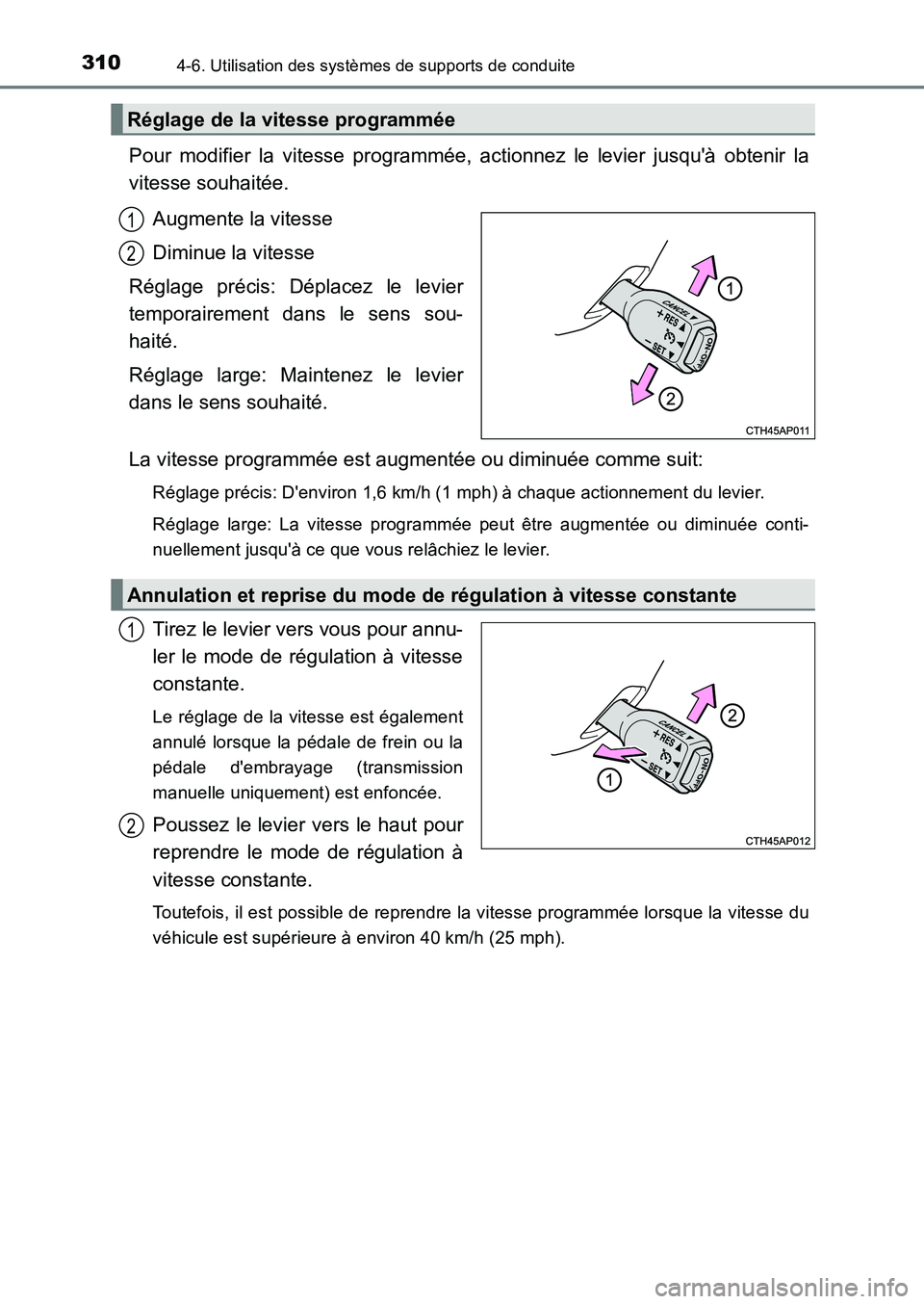 TOYOTA AURIS 2017  Notices Demploi (in French) 3104-6. Utilisation des systèmes de supports de conduite
UK_AURIS_HB_EK (OM12K98K)
Pour modifier la vitesse programmée, actionnez le levier jusquà obtenir la 
vitesse souhaitée. 
Augmente la vite