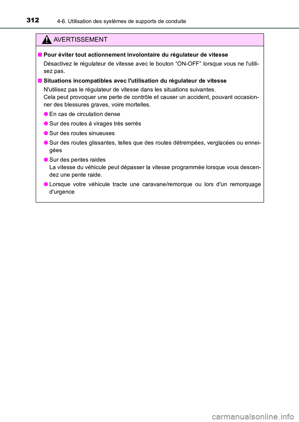 TOYOTA AURIS 2017  Notices Demploi (in French) 3124-6. Utilisation des systèmes de supports de conduite
UK_AURIS_HB_EK (OM12K98K)
AVERTISSEMENT
■Pour éviter tout actionnement involontaire du régulateur de vitesse 
Désactivez le régulateur d