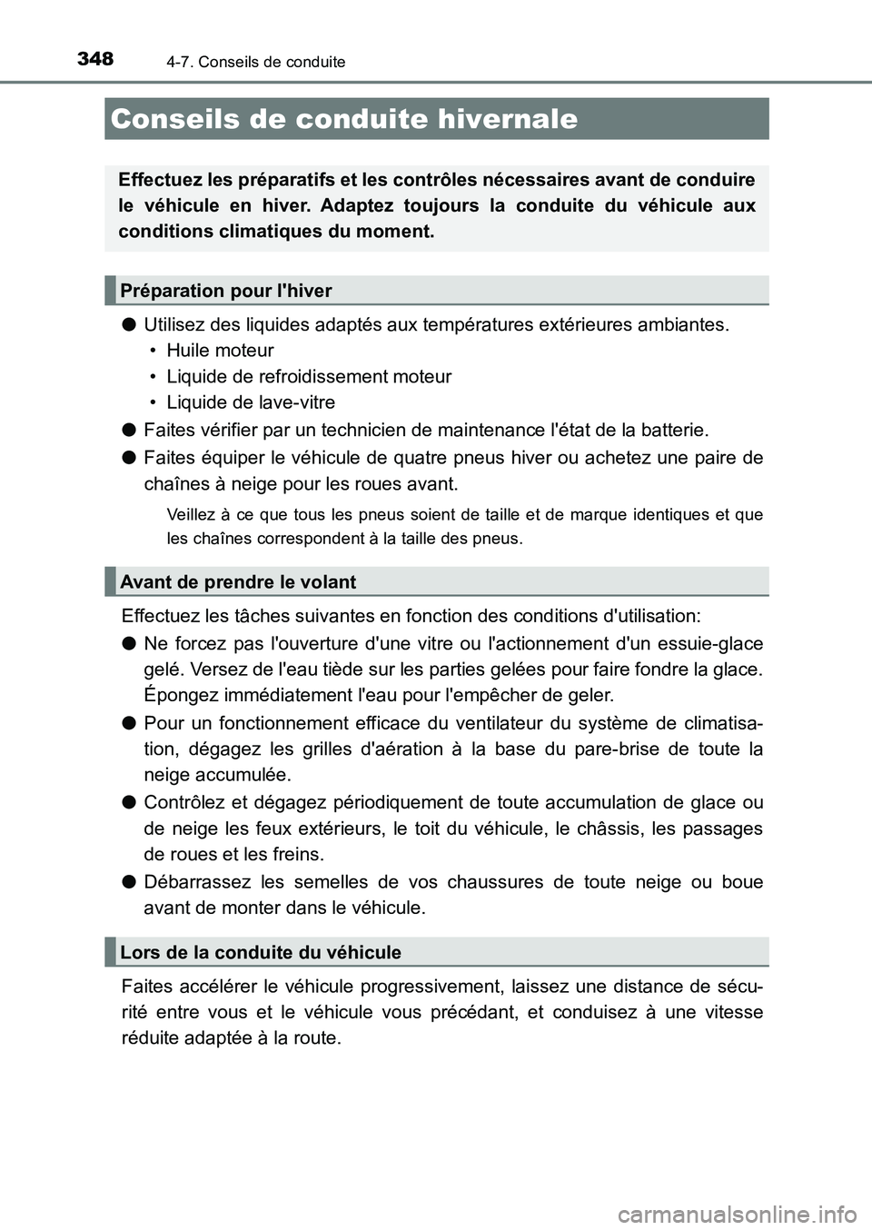 TOYOTA AURIS 2017  Notices Demploi (in French) 348
UK_AURIS_HB_EK (OM12K98K)
4-7. Conseils de conduite
●Utilisez des liquides adaptés aux températures extérieures ambiantes.  
• Huile moteur 
• Liquide de refroidissement moteur 
• Liqui