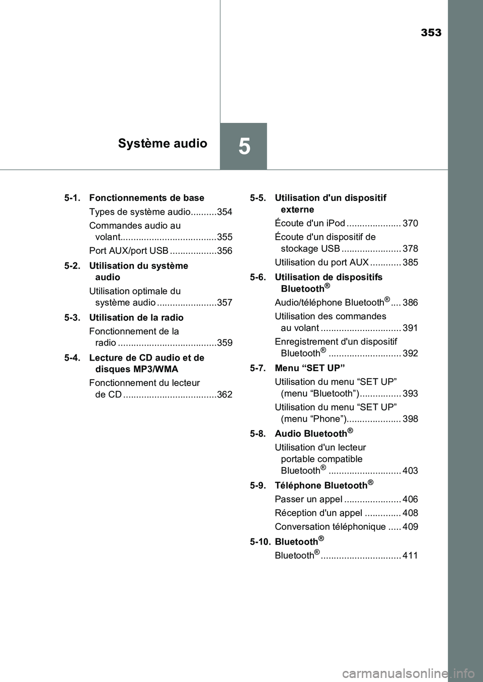 TOYOTA AURIS 2017  Notices Demploi (in French) 353
5
UK_AURIS_HB_EK (OM12K98K)
Système audio
5-1. Fonctionnements de base 
Types de système audio..........354 
Commandes audio au  
volant.....................................355 
Port AUX/port US