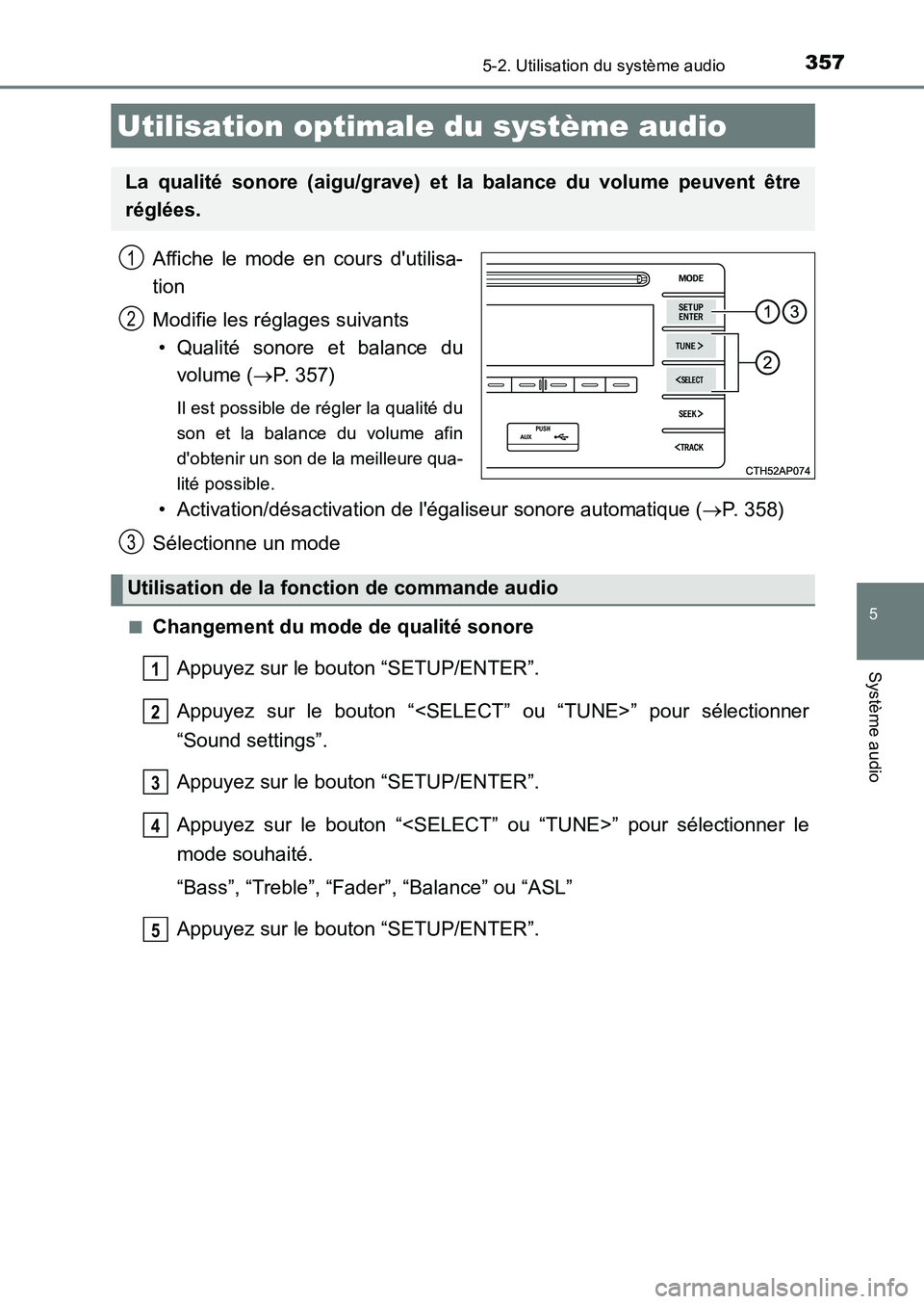TOYOTA AURIS 2017  Notices Demploi (in French) 357
5
Système audio
UK_AURIS_HB_EK (OM12K98K)
5-2. Utilisation du système audio
Affiche le mode en cours dutilisa- 
tion 
Modifie les réglages suivants 
• Qualité sonore et balance du 
volume (