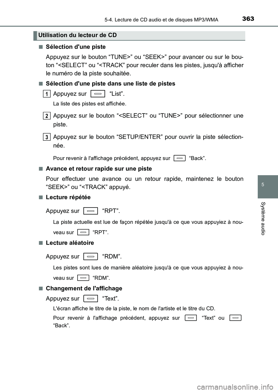 TOYOTA AURIS 2017  Notices Demploi (in French) 3635-4. Lecture de CD audio et de disques MP3/WMA
5
Système audio
UK_AURIS_HB_EK (OM12K98K) 
■Sélection dune piste 
Appuyez sur le bouton “TUNE>” ou “SEEK>” pour avancer ou sur le bou- 
t