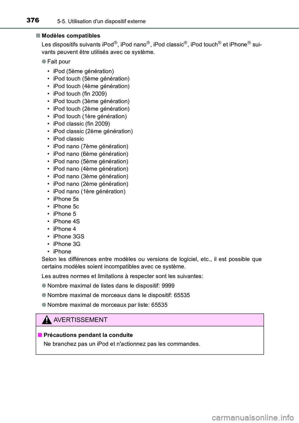 TOYOTA AURIS 2017  Notices Demploi (in French) 3765-5. Utilisation dun dispositif externe
UK_AURIS_HB_EK (OM12K98K) 
■ Modèles compatibles 
Les dispositifs suivants iPod, iPod nano, iPod classic, iPod touch et iPhone sui- 
vants