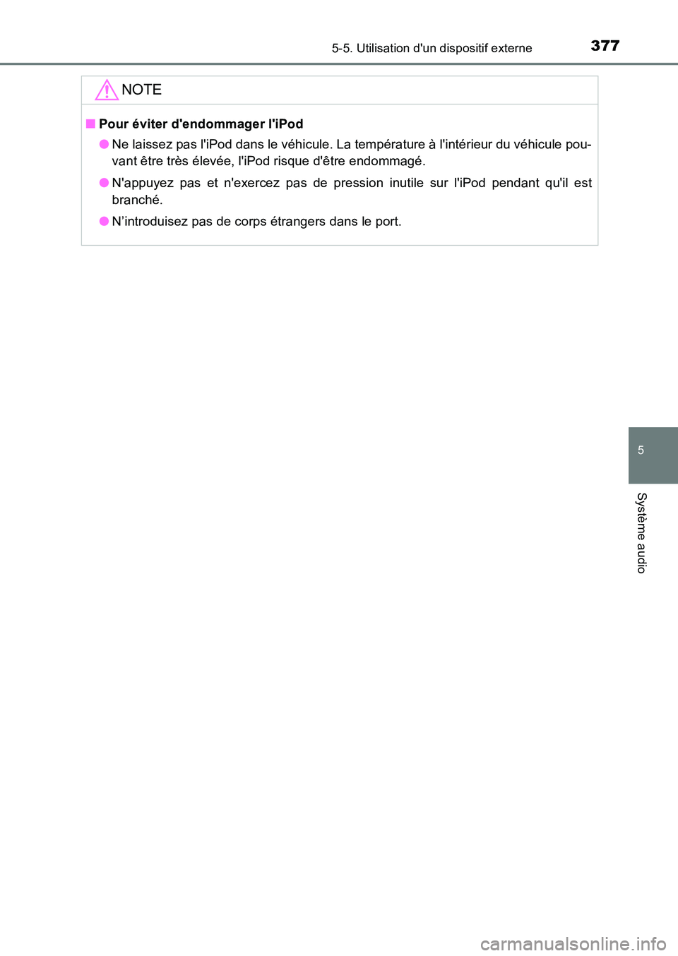 TOYOTA AURIS 2017  Notices Demploi (in French) 3775-5. Utilisation dun dispositif externe
5
Système audio
UK_AURIS_HB_EK (OM12K98K)
NOTE
■Pour éviter dendommager liPod 
● Ne laissez pas liPod dans le véhicule. La température à linté