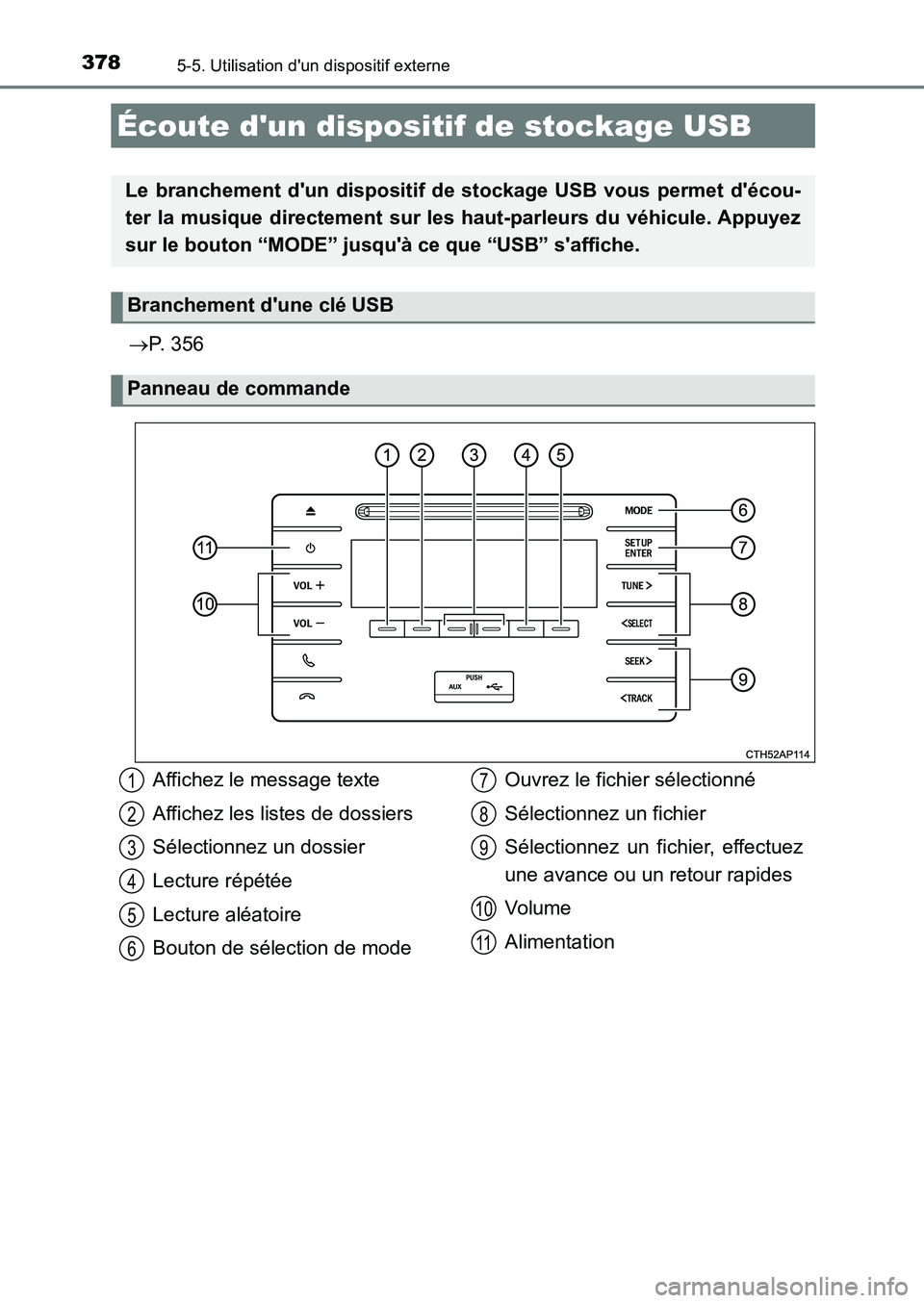 TOYOTA AURIS 2017  Notices Demploi (in French) 3785-5. Utilisation dun dispositif externe
UK_AURIS_HB_EK (OM12K98K)
P. 356
Écoute dun dispositif de stockage USB
Le branchement dun dispositif de stockage USB vous permet décou- 
ter la musi