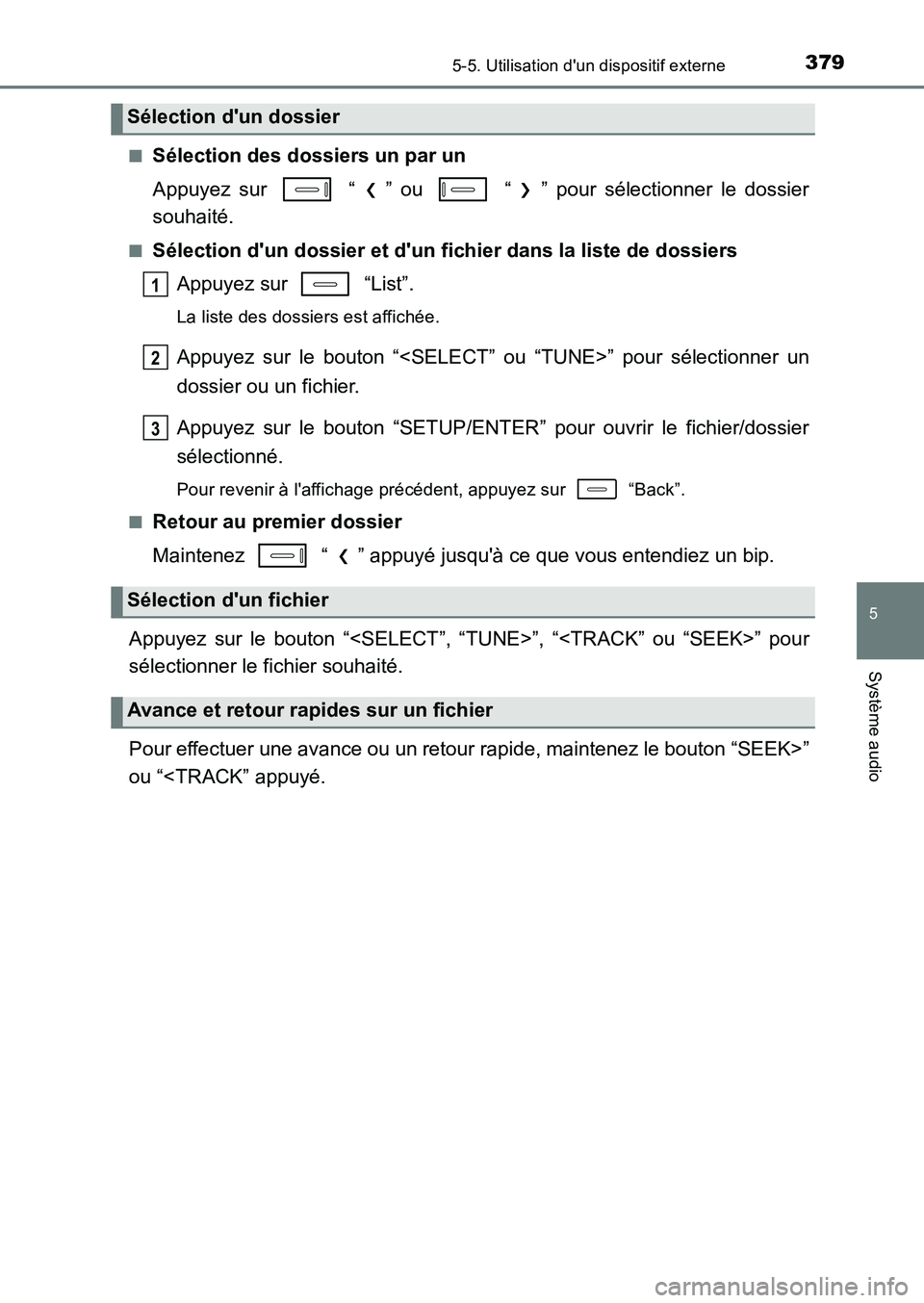 TOYOTA AURIS 2017  Notices Demploi (in French) 3795-5. Utilisation dun dispositif externe
5
Système audio
UK_AURIS_HB_EK (OM12K98K) 
■Sélection des dossiers un par un 
Appuyez sur   “ ” ou   “ ” pour sélectionner le dossier 
souhait