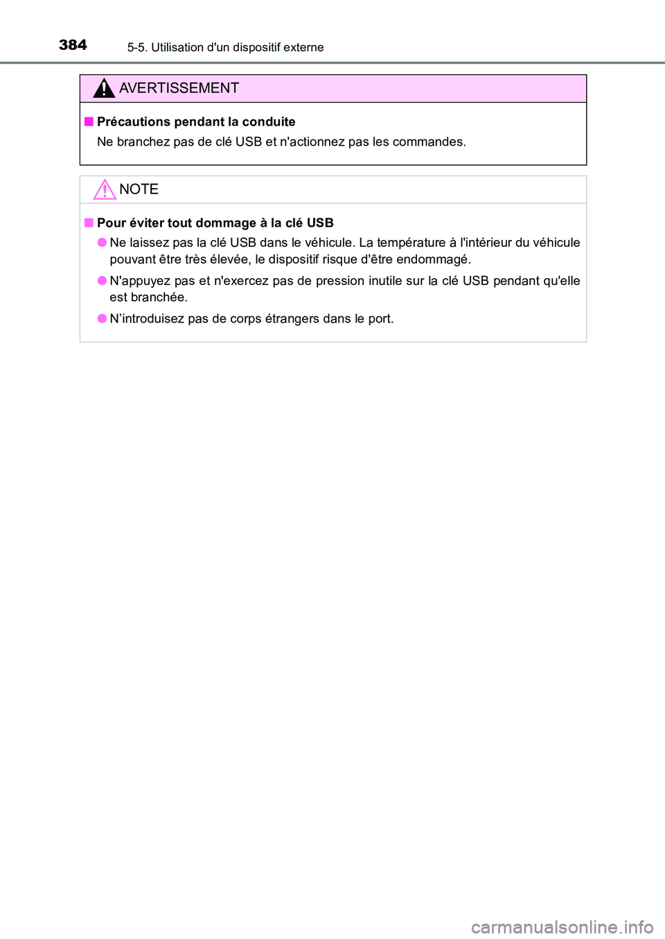 TOYOTA AURIS 2017  Notices Demploi (in French) 3845-5. Utilisation dun dispositif externe
UK_AURIS_HB_EK (OM12K98K)
AVERTISSEMENT
■Précautions pendant la conduite 
Ne branchez pas de clé USB et nactionnez pas les commandes.
NOTE
■ Pour év