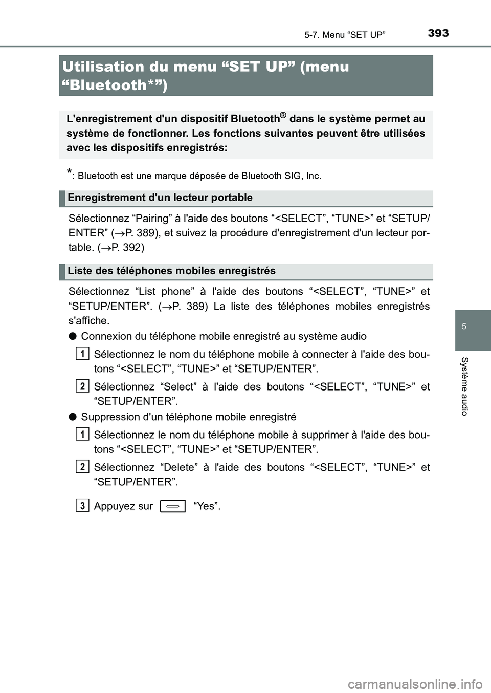 TOYOTA AURIS 2017  Notices Demploi (in French) 393
5
Système audio
UK_AURIS_HB_EK (OM12K98K)
5-7. Menu “SET UP”
*: Bluetooth est une marque déposée de Bluetooth SIG, Inc.
Sélectionnez “Pairing” à laide des boutons “<SELECT”, “T