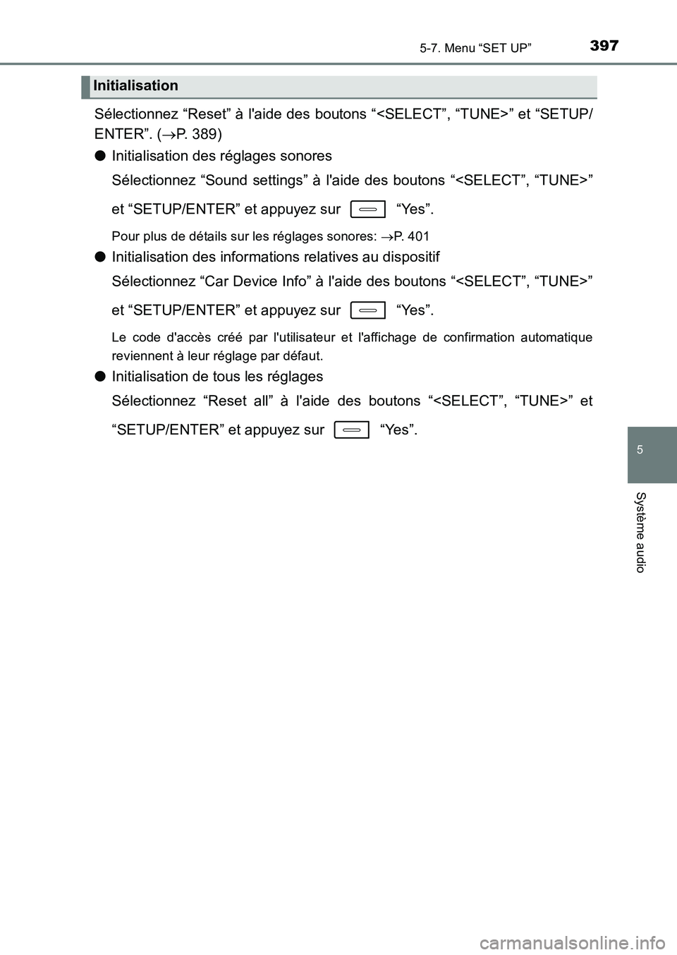 TOYOTA AURIS 2017  Notices Demploi (in French) 3975-7. Menu “SET UP”
5
Système audio
UK_AURIS_HB_EK (OM12K98K)
Sélectionnez “Reset” à laide des boutons “<SELECT”, “TUNE>” et “SETUP/ 
ENTER”. ( P. 389) 
● Initialisation