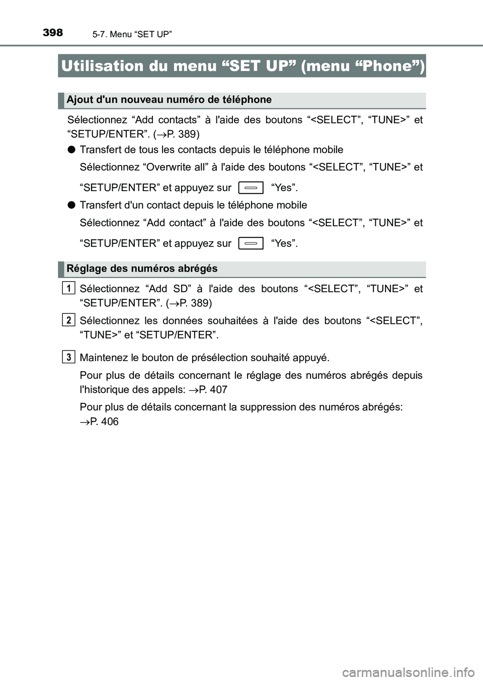 TOYOTA AURIS 2017  Notices Demploi (in French) 3985-7. Menu “SET UP”
UK_AURIS_HB_EK (OM12K98K)
Sélectionnez “Add contacts” à laide des boutons “<SELECT”, “TUNE>” et 
“SETUP/ENTER”. ( P. 389) 
● Transfert de tous les con