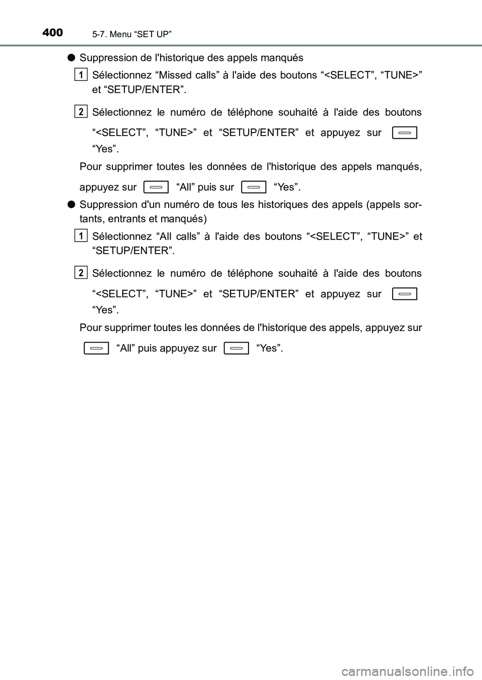 TOYOTA AURIS 2017  Notices Demploi (in French) 4005-7. Menu “SET UP”
UK_AURIS_HB_EK (OM12K98K)
●Suppression de lhistorique des appels manqués 
Sélectionnez “Missed calls” à laide des boutons “<SELECT”, “TUNE>” 
et “SETUP/E