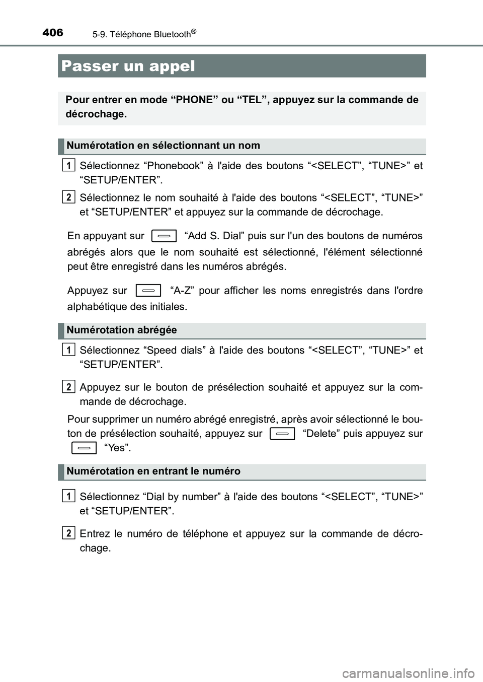 TOYOTA AURIS 2017  Notices Demploi (in French) 406
UK_AURIS_HB_EK (OM12K98K)
5-9. Téléphone Bluetooth®
Sélectionnez “Phonebook” à laide des boutons “<SELECT”, “TUNE>” et 
“SETUP/ENTER”. 
Sélectionnez le nom souhaité à lai