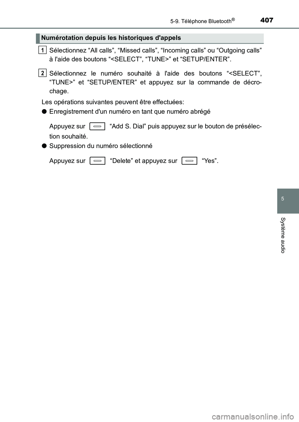 TOYOTA AURIS 2017  Notices Demploi (in French) 4075-9. Téléphone Bluetooth®
5
Système audio
UK_AURIS_HB_EK (OM12K98K)
Sélectionnez “All calls”, “Missed calls”, “Incoming calls” ou “Outgoing calls” 
à laide des boutons “<SE