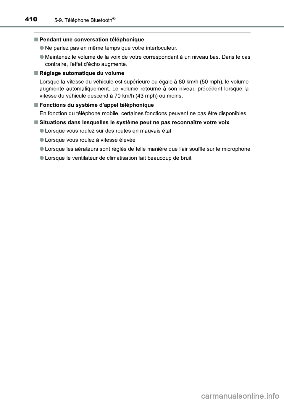 TOYOTA AURIS 2017  Notices Demploi (in French) 4105-9. Téléphone Bluetooth®
UK_AURIS_HB_EK (OM12K98K)
■Pendant une conversation téléphonique 
● Ne parlez pas en même temps que votre interlocuteur. 
● Maintenez le volume de la voix de v