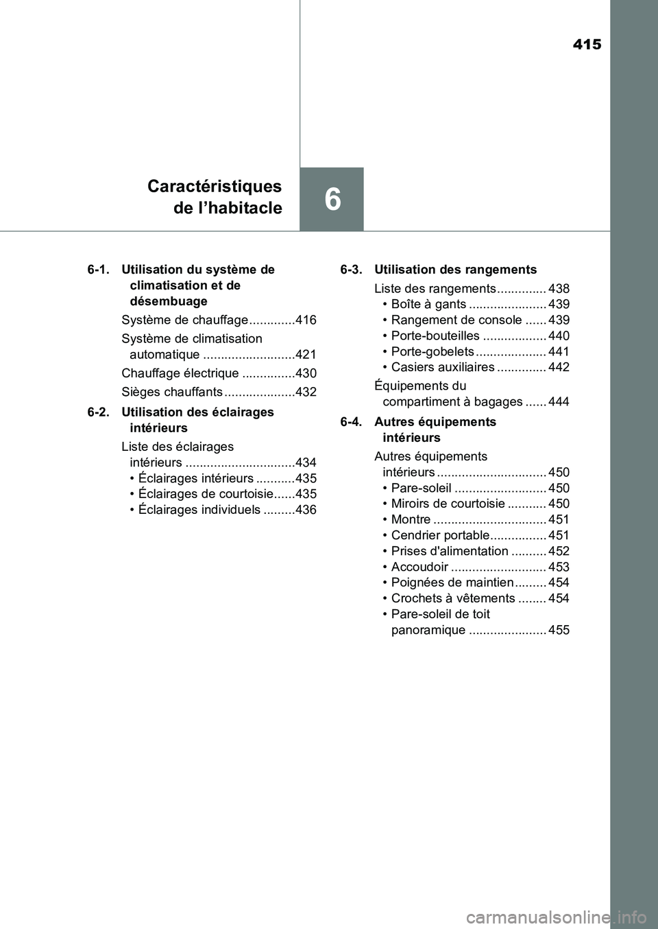 TOYOTA AURIS 2017  Notices Demploi (in French) 415
6
Caractéristiques 
de l’habitacle
UK_AURIS_HB_EK (OM12K98K) 
6-1.  Utilisation du système de  
climatisation et de  
désembuage 
Système de chauffage .............416 
Système de climatisa