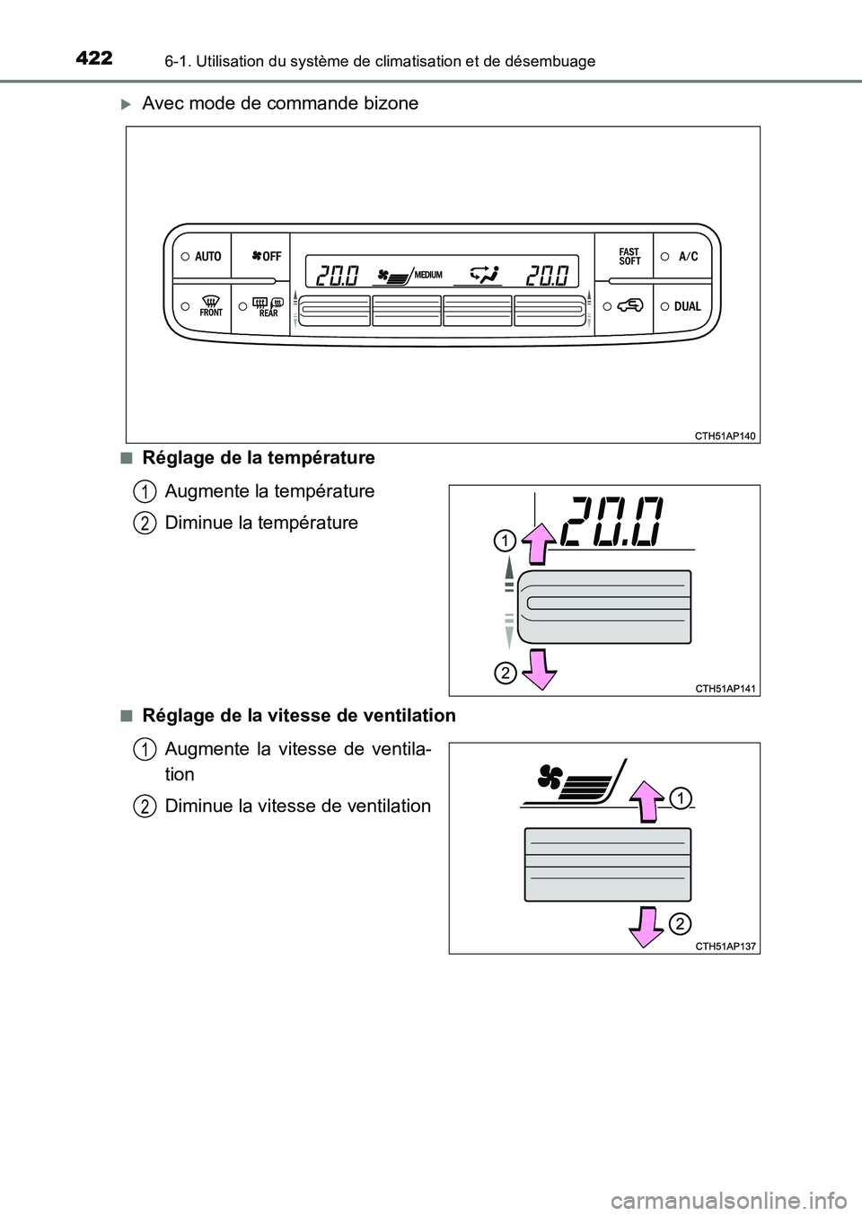TOYOTA AURIS 2017  Notices Demploi (in French) 4226-1. Utilisation du système de climatisation et de désembuage
UK_AURIS_HB_EK (OM12K98K)
�XAvec mode de commande bizone
■Réglage de la température 
Augmente la température 
Diminue la tempér