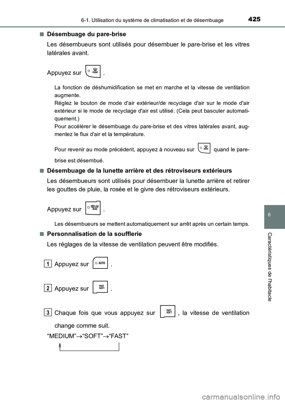 TOYOTA AURIS 2017  Notices Demploi (in French) 4256-1. Utilisation du système de climatisation et de désembuage
6
Caractéristiques de l’habitacle
UK_AURIS_HB_EK (OM12K98K) 
■Désembuage du pare-brise 
Les désembueurs sont utilisés pour d