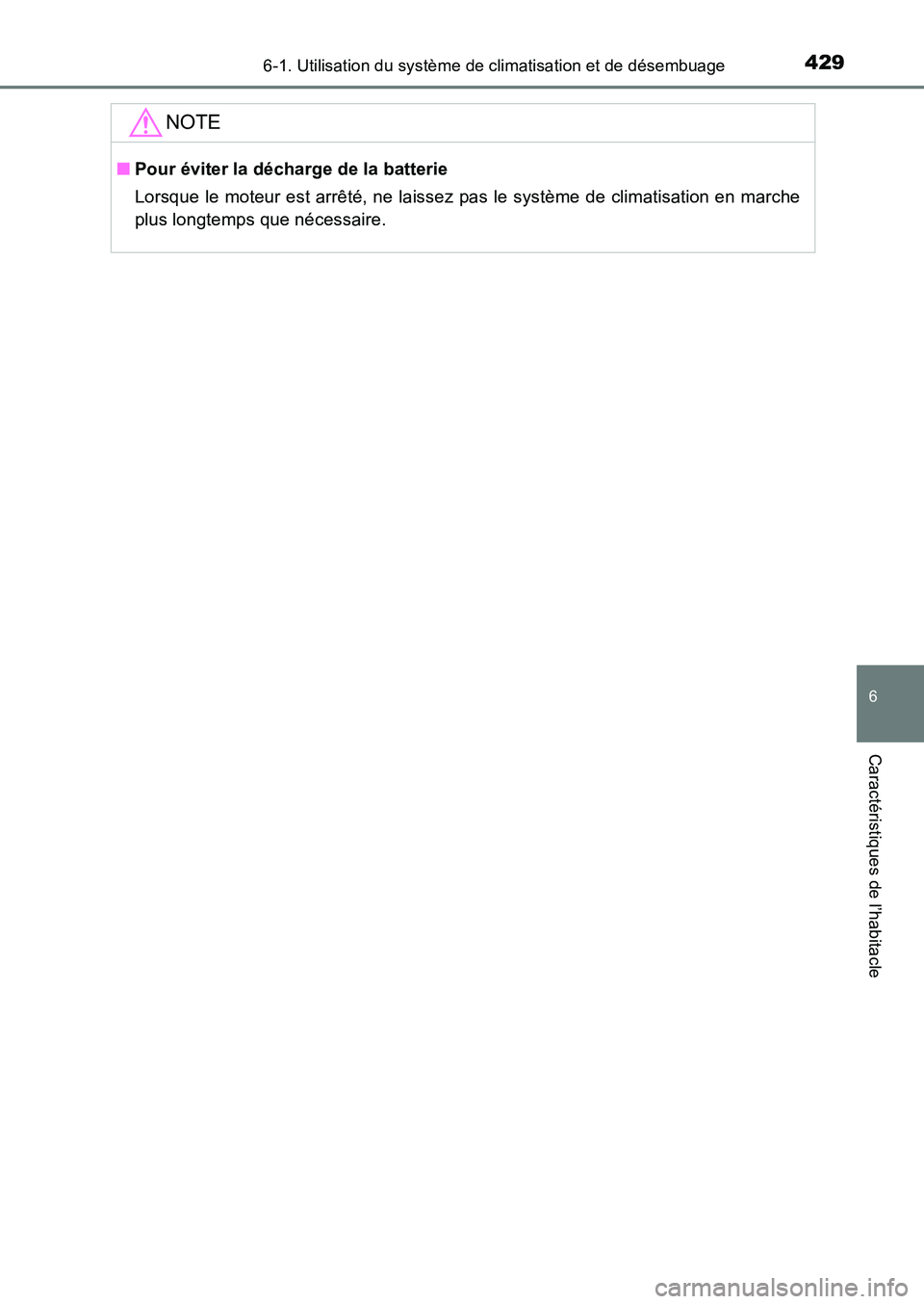 TOYOTA AURIS 2017  Notices Demploi (in French) 4296-1. Utilisation du système de climatisation et de désembuage
6
Caractéristiques de l’habitacle
UK_AURIS_HB_EK (OM12K98K)
NOTE
■Pour éviter la décharge de la batterie 
Lorsque le moteur es