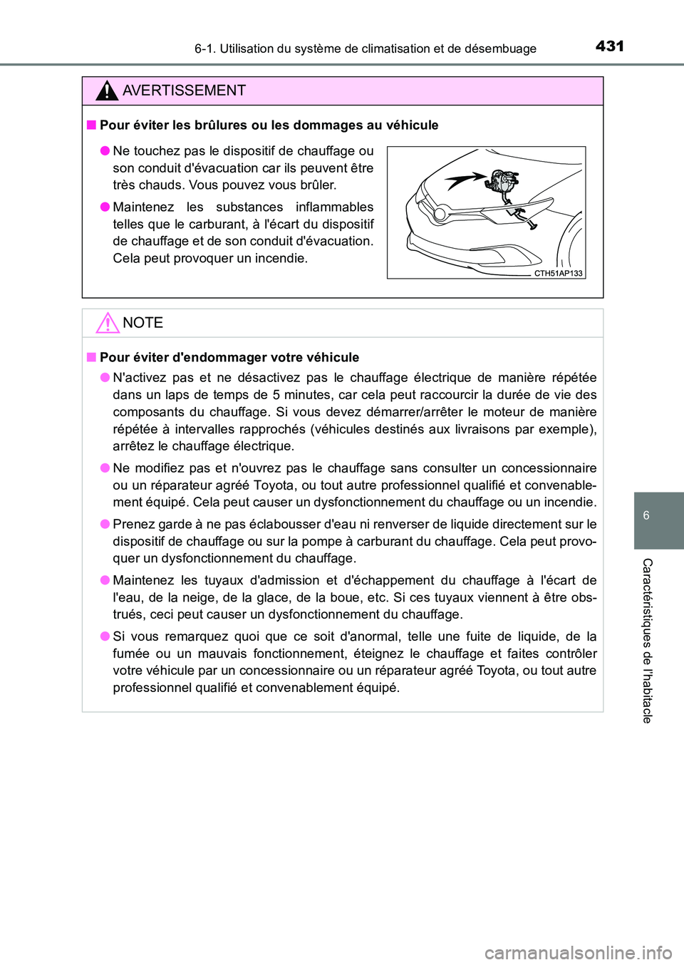 TOYOTA AURIS 2017  Notices Demploi (in French) 4316-1. Utilisation du système de climatisation et de désembuage
6
Caractéristiques de l’habitacle
UK_AURIS_HB_EK (OM12K98K)
AVERTISSEMENT
■Pour éviter les brûlures ou les dommages au véhicu