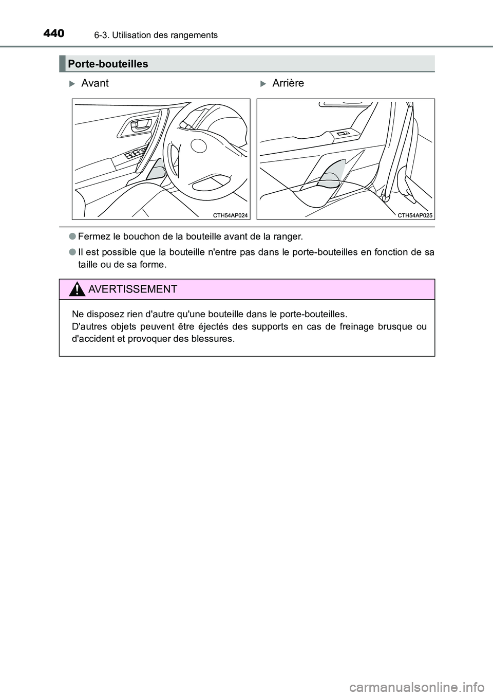 TOYOTA AURIS 2017  Notices Demploi (in French) 4406-3. Utilisation des rangements
UK_AURIS_HB_EK (OM12K98K)
●Fermez le bouchon de la bouteille avant de la ranger. 
● Il est possible que la bouteille nentre pas dans le porte-bouteilles en fonc