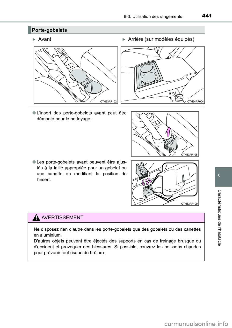 TOYOTA AURIS 2017  Notices Demploi (in French) 4416-3. Utilisation des rangements
6
Caractéristiques de l’habitacle
UK_AURIS_HB_EK (OM12K98K)
Porte-gobelets
�XAvant�XArrière (sur modèles équipés)
●Linsert des porte-gobelets avant peut ê