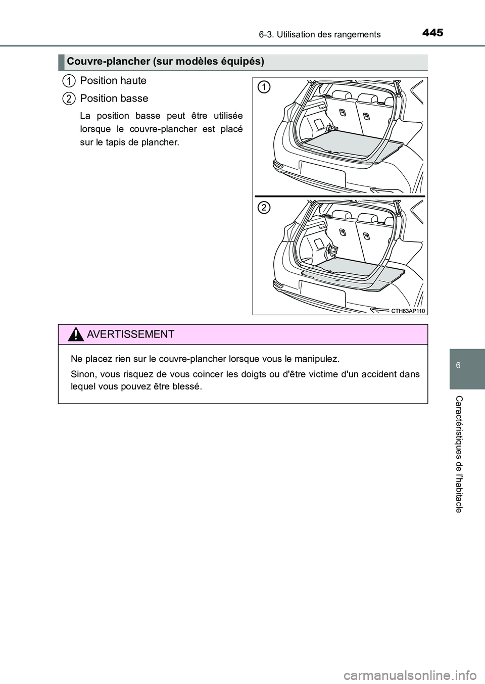 TOYOTA AURIS 2017  Notices Demploi (in French) 4456-3. Utilisation des rangements
6
Caractéristiques de l’habitacle
UK_AURIS_HB_EK (OM12K98K)
Position haute 
Position basse
La position basse peut être utilisée 
lorsque le couvre-plancher est 