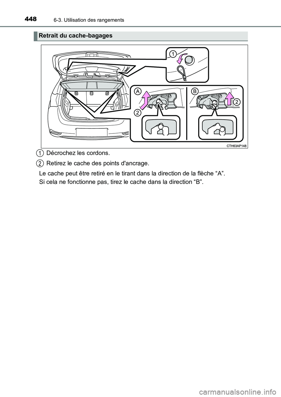 TOYOTA AURIS 2017  Notices Demploi (in French) 4486-3. Utilisation des rangements
UK_AURIS_HB_EK (OM12K98K)
Décrochez les cordons. 
Retirez le cache des points dancrage.
Le cache peut être retiré en le tirant dans la direction de la flèche 