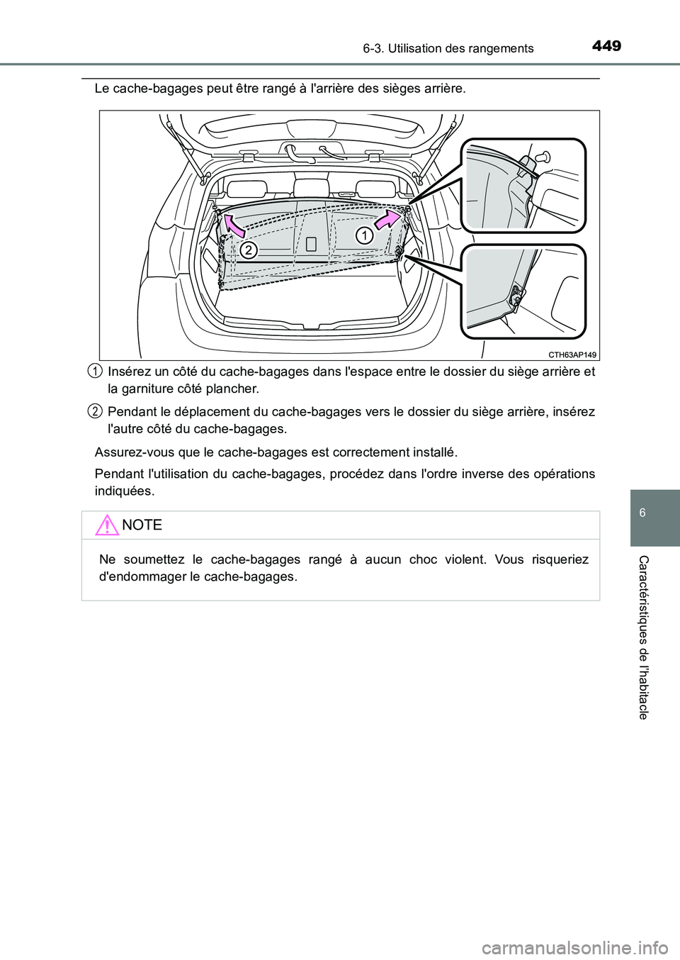 TOYOTA AURIS 2017  Notices Demploi (in French) 4496-3. Utilisation des rangements
6
Caractéristiques de l’habitacle
UK_AURIS_HB_EK (OM12K98K)
Le cache-bagages peut être rangé à larrière des sièges arrière. 
Insérez un côté du cache-ba