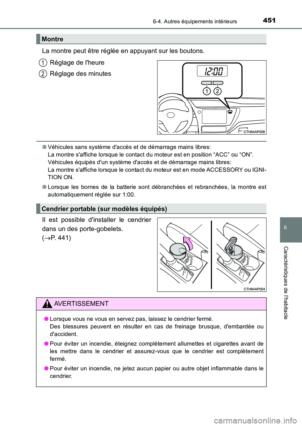 TOYOTA AURIS 2017  Notices Demploi (in French) 4516-4. Autres équipements intérieurs
6
Caractéristiques de l’habitacle
UK_AURIS_HB_EK (OM12K98K)
La montre peut être réglée en appuyant sur les boutons. 
Réglage de lheure 
Réglage des min
