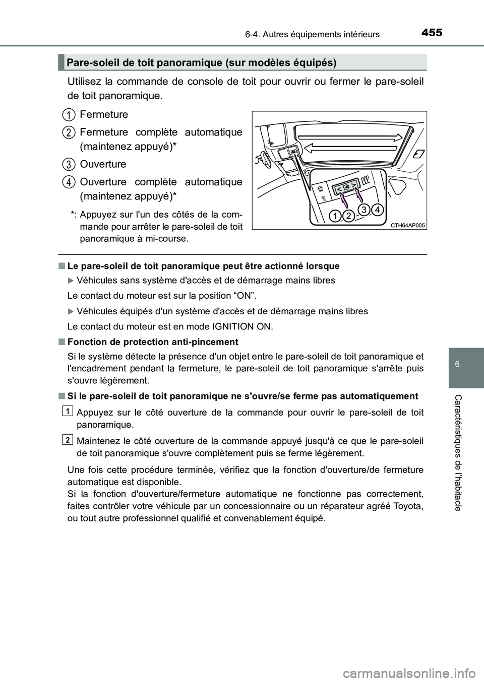 TOYOTA AURIS 2017  Notices Demploi (in French) 4556-4. Autres équipements intérieurs
6
Caractéristiques de l’habitacle
UK_AURIS_HB_EK (OM12K98K)
Utilisez la commande de console de toit pour ouvrir ou fermer le pare-soleil 
de toit panoramique