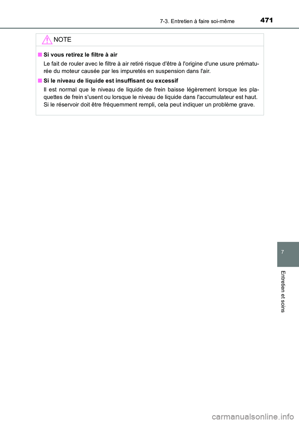 TOYOTA AURIS 2017  Notices Demploi (in French) 4717-3. Entretien à faire soi-même
7
Entretien et soins
UK_AURIS_HB_EK (OM12K98K)
NOTE
■Si vous retirez le filtre à air 
Le fait de rouler avec le filtre à air retiré risque dêtre à lorigin