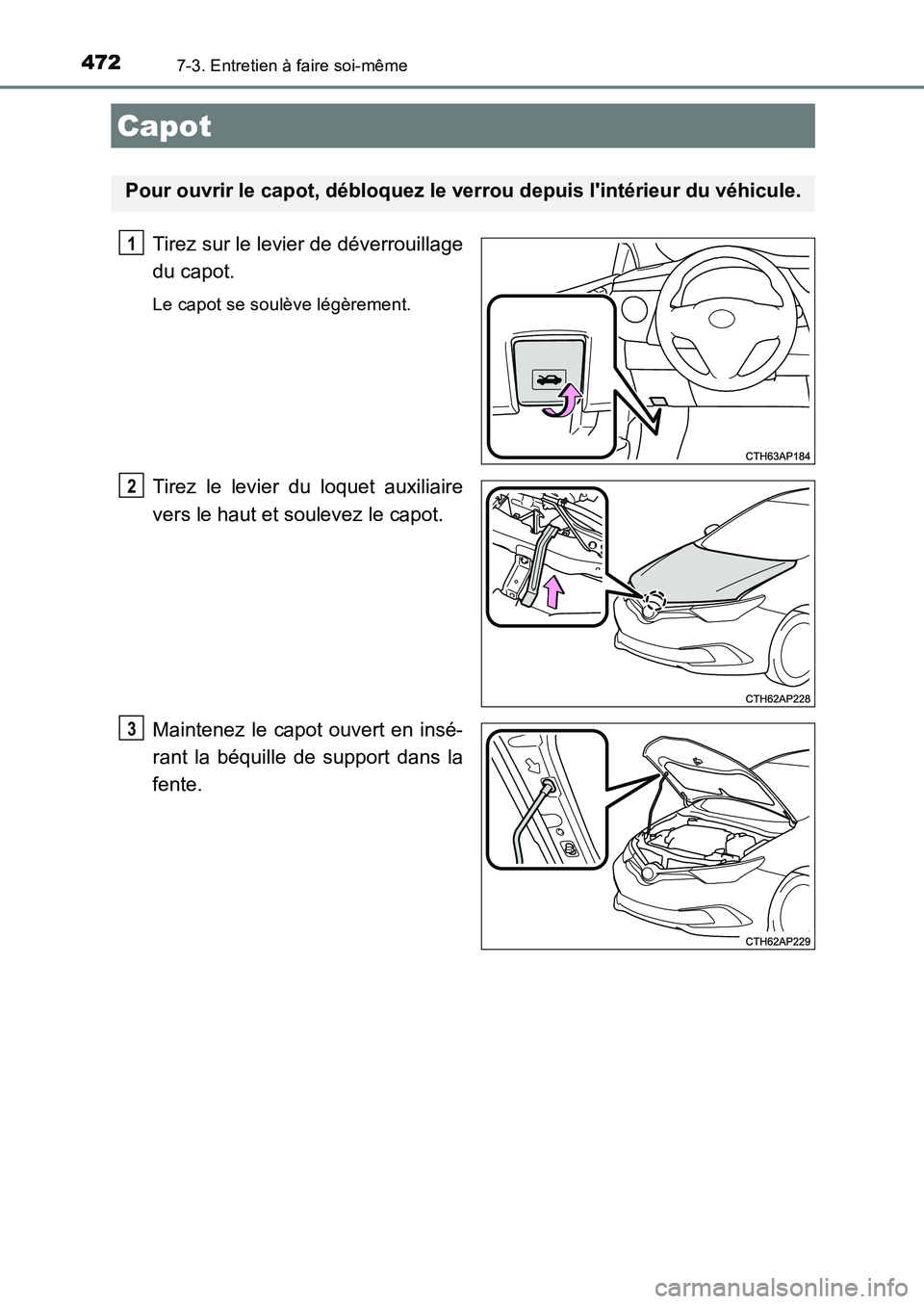TOYOTA AURIS 2017  Notices Demploi (in French) 4727-3. Entretien à faire soi-même
UK_AURIS_HB_EK (OM12K98K)
Tirez sur le levier de déverrouillage 
du capot.
Le capot se soulève légèrement.
Tirez le levier du loquet auxiliaire 
vers le haut e
