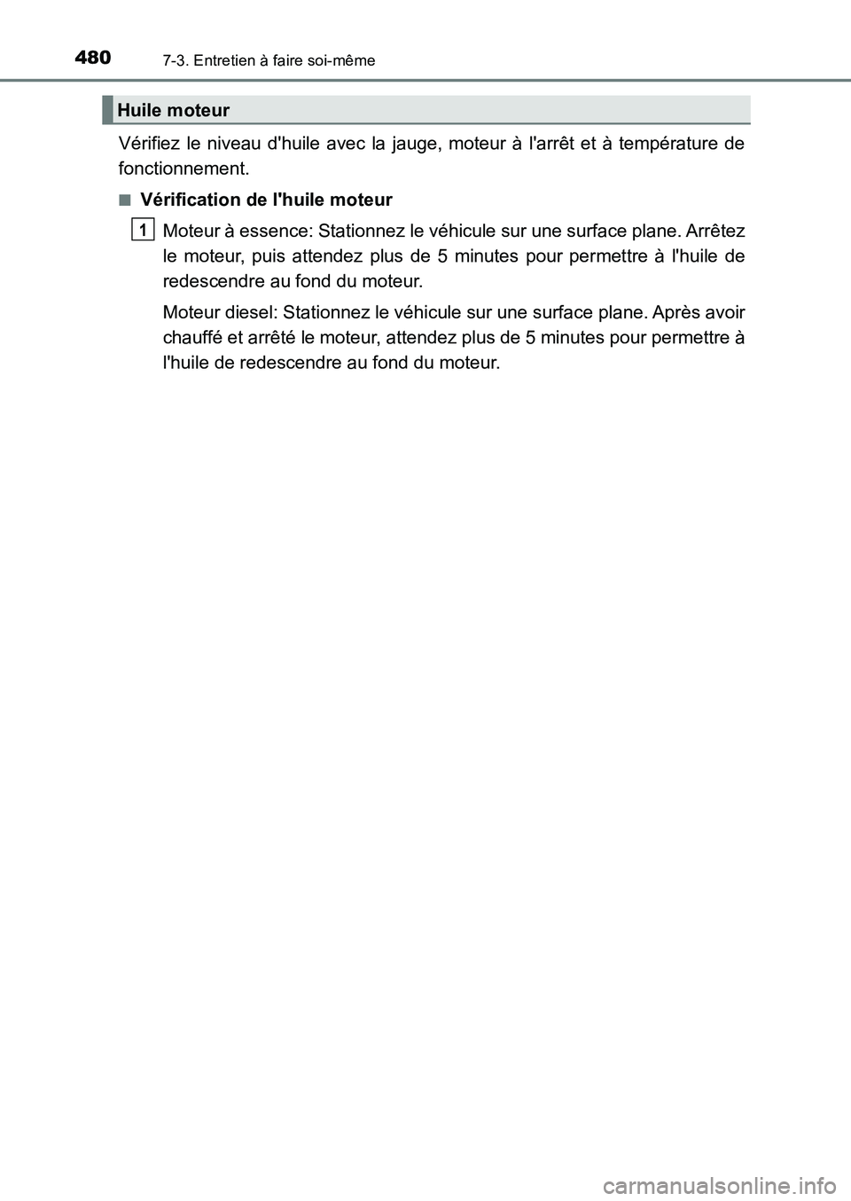 TOYOTA AURIS 2017  Notices Demploi (in French) 4807-3. Entretien à faire soi-même
UK_AURIS_HB_EK (OM12K98K)
Vérifiez le niveau dhuile avec la jauge, moteur à larrêt et à température de 
fonctionnement.
■Vérification de lhuile moteur 
