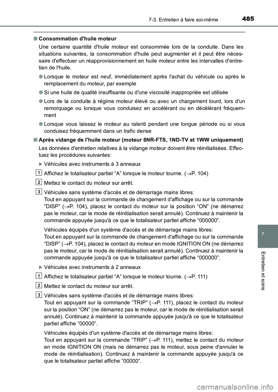 TOYOTA AURIS 2017  Notices Demploi (in French) 4857-3. Entretien à faire soi-même
7
Entretien et soins
UK_AURIS_HB_EK (OM12K98K)
■Consommation dhuile moteur 
Une certaine quantité dhuile moteur est consommée lors de la conduite. Dans les 

