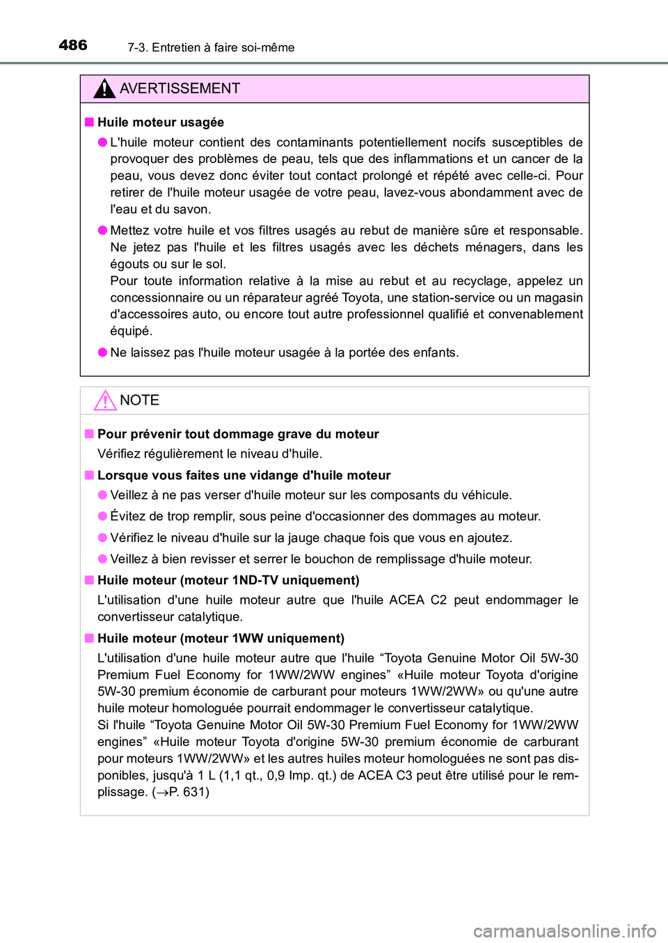TOYOTA AURIS 2017  Notices Demploi (in French) 4867-3. Entretien à faire soi-même
UK_AURIS_HB_EK (OM12K98K)
AVERTISSEMENT
■Huile moteur usagée 
● Lhuile moteur contient des contaminants potentiellement nocifs susceptibles de 
provoquer des