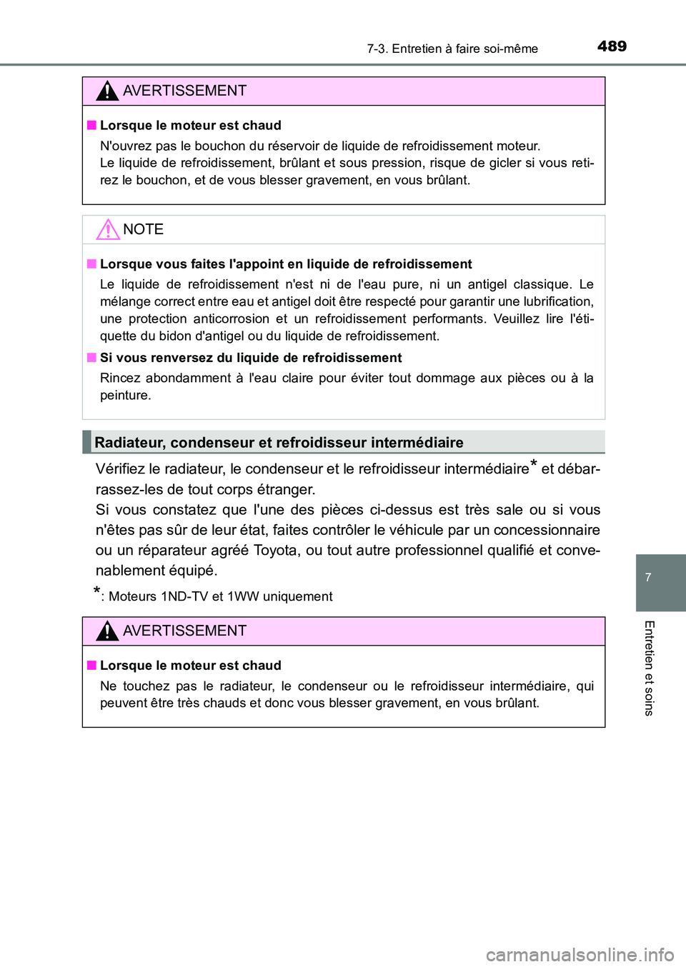 TOYOTA AURIS 2017  Notices Demploi (in French) 4897-3. Entretien à faire soi-même
7
Entretien et soins
UK_AURIS_HB_EK (OM12K98K)
Vérifiez le radiateur, le condenseur et le refroidisseur intermédiaire* et débar- 
rassez-les de tout corps étra
