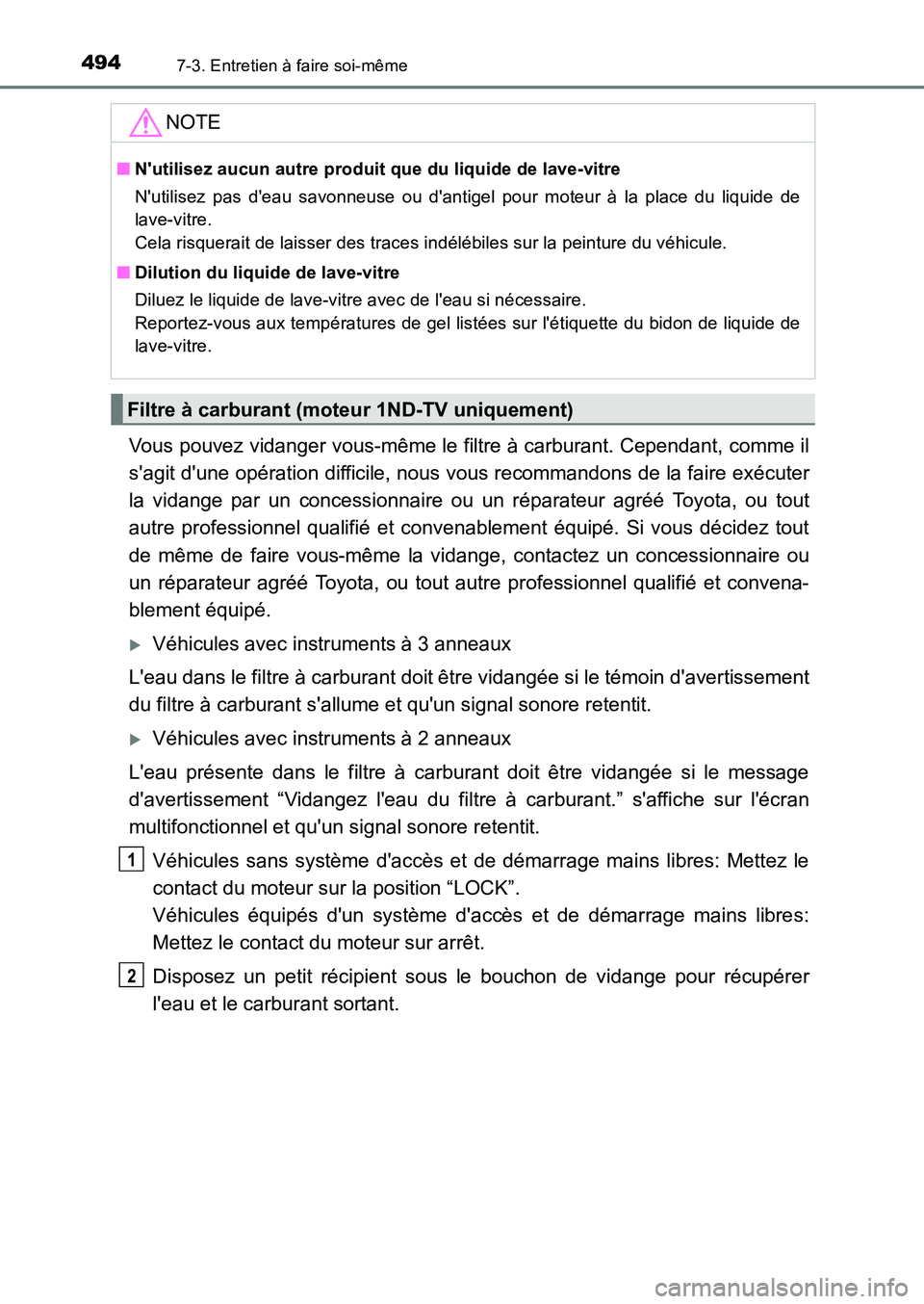 TOYOTA AURIS 2017  Notices Demploi (in French) 4947-3. Entretien à faire soi-même
UK_AURIS_HB_EK (OM12K98K)
Vous pouvez vidanger vous-même le filtre à carburant. Cependant, comme il 
sagit dune opération difficile, nous vous recommandons de