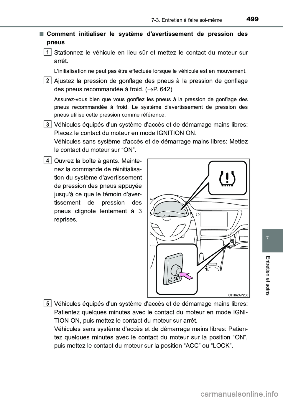 TOYOTA AURIS 2017  Notices Demploi (in French) 4997-3. Entretien à faire soi-même
7
Entretien et soins
UK_AURIS_HB_EK (OM12K98K) 
■Comment initialiser le systèm e davertissement de pression des 
pneus 
Stationnez le véhicule en lieu sûr et