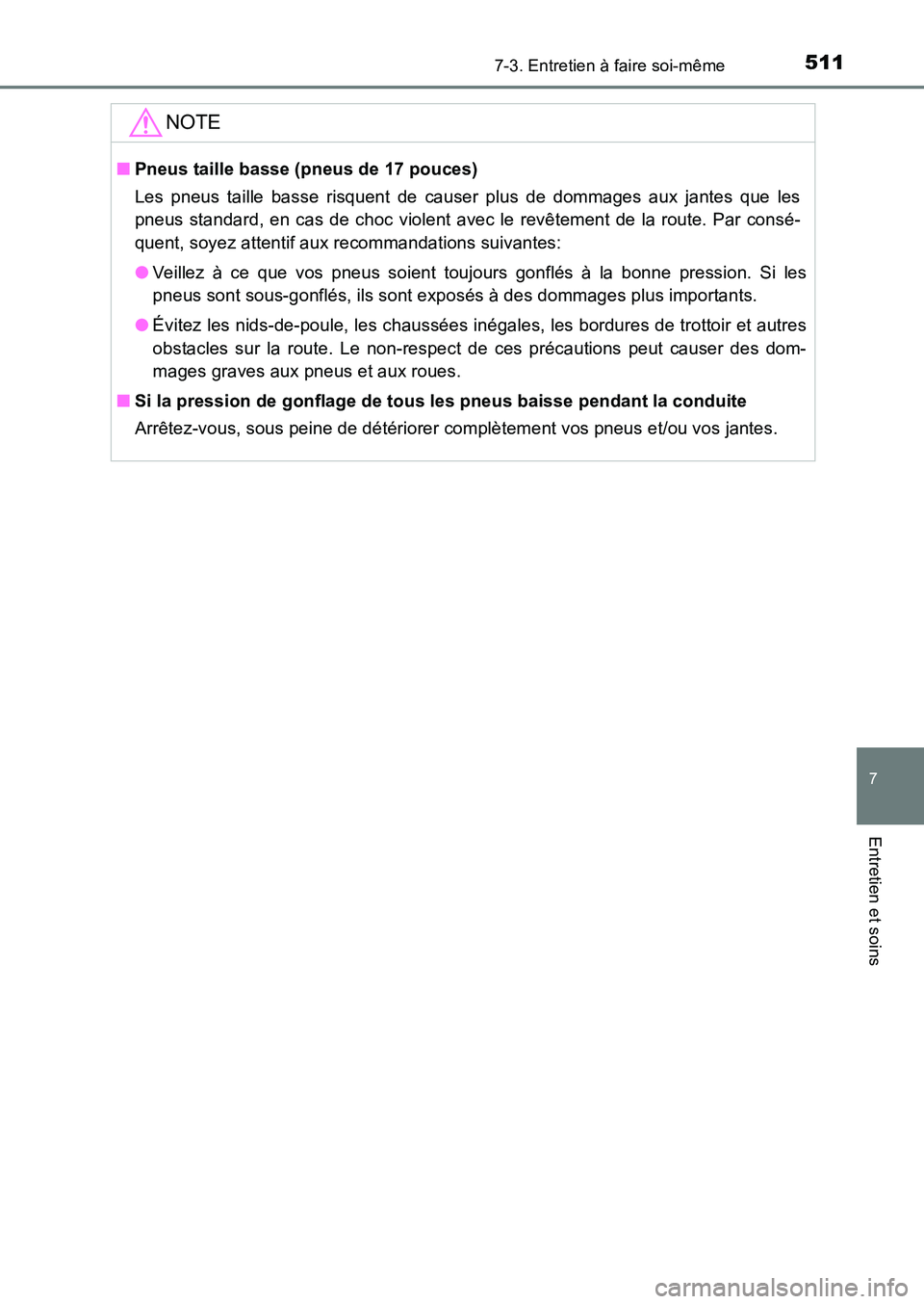 TOYOTA AURIS 2017  Notices Demploi (in French) 5117-3. Entretien à faire soi-même
7
Entretien et soins
UK_AURIS_HB_EK (OM12K98K)
NOTE
■Pneus taille basse (pneus de 17 pouces) 
Les pneus taille basse risquent de causer plus de dommages aux jant