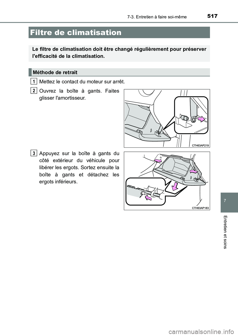 TOYOTA AURIS 2017  Notices Demploi (in French) 5177-3. Entretien à faire soi-même
7
Entretien et soins
UK_AURIS_HB_EK (OM12K98K)
Mettez le contact du moteur sur arrêt. 
Ouvrez la boîte à gants. Faites 
glisser lamortisseur. 
Appuyez sur la b