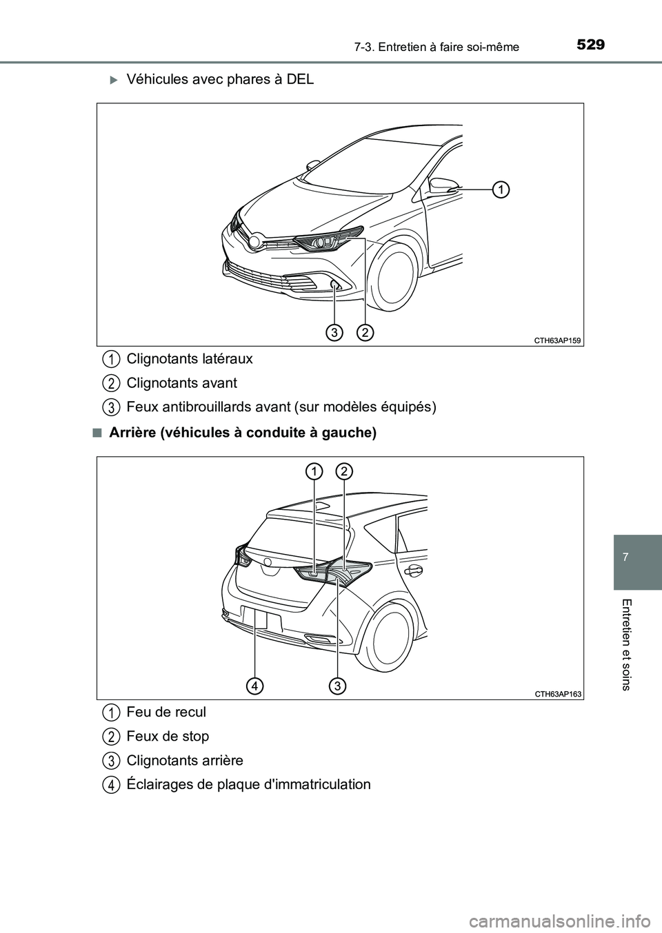 TOYOTA AURIS 2017  Notices Demploi (in French) 5297-3. Entretien à faire soi-même
7
Entretien et soins
UK_AURIS_HB_EK (OM12K98K)
�XVéhicules avec phares à DEL
■Arrière (véhicules à conduite à gauche)
Clignotants latéraux 
Clignotants av