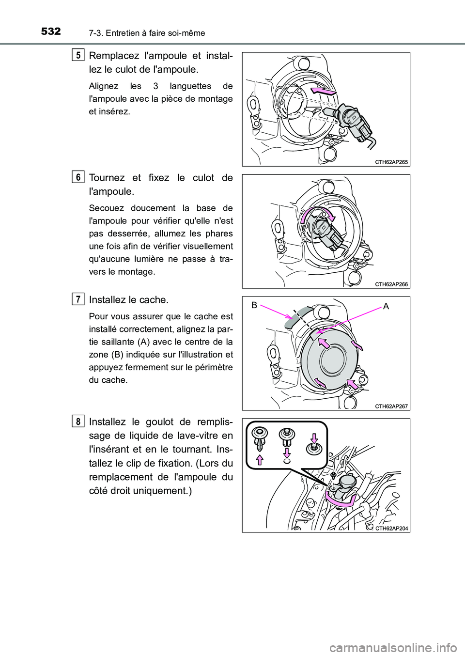 TOYOTA AURIS 2017  Notices Demploi (in French) 5327-3. Entretien à faire soi-même
UK_AURIS_HB_EK (OM12K98K)
Remplacez lampoule et instal- 
lez le culot de lampoule. 
Alignez les 3 languettes de 
lampoule avec la pièce de montage
et insérez.