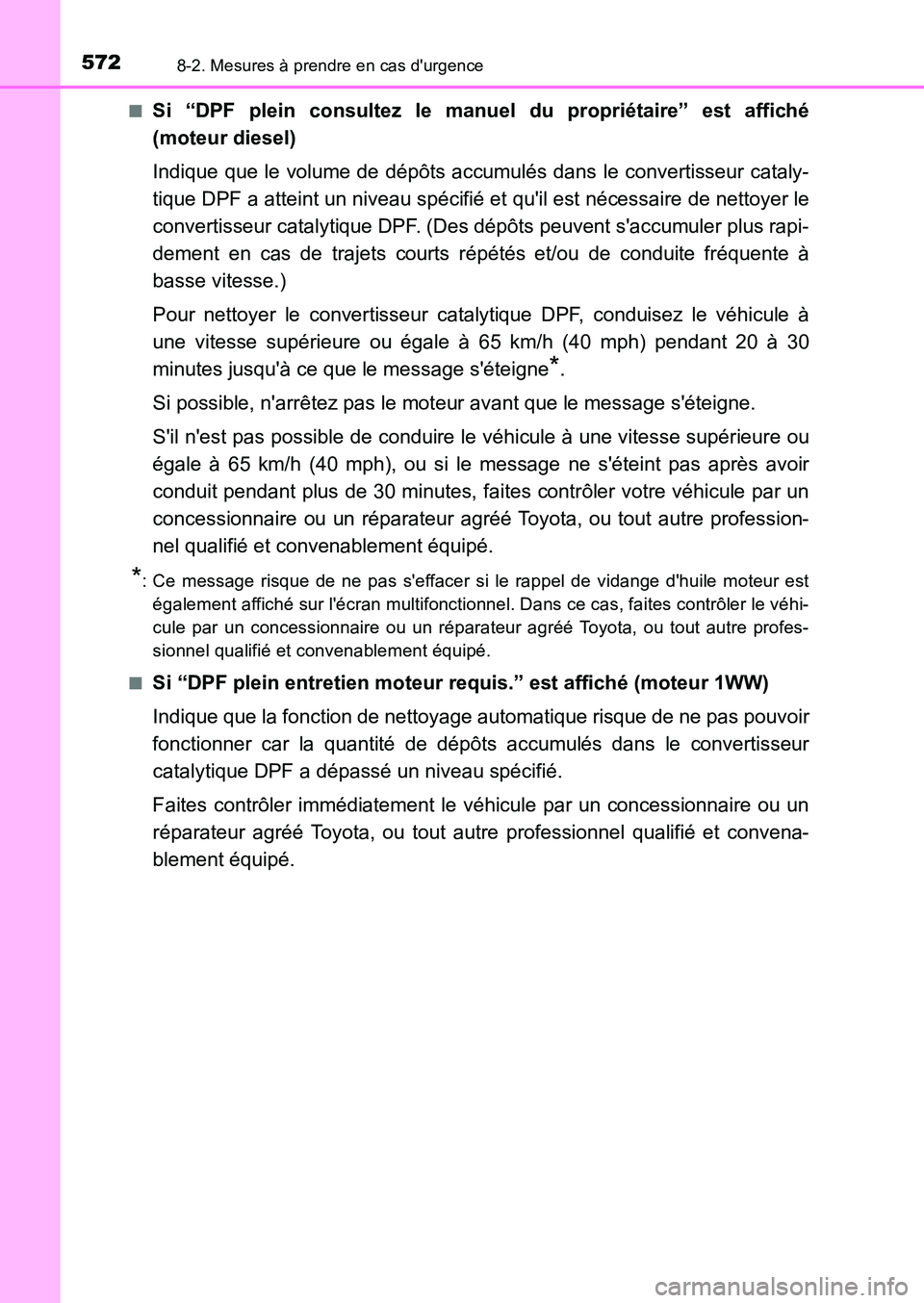 TOYOTA AURIS 2017  Notices Demploi (in French) 5728-2. Mesures à prendre en cas durgence
UK_AURIS_HB_EK (OM12K98K) 
■Si “DPF plein consultez le manuel du propriétaire” est affiché 
(moteur diesel) 
Indique que le volume de dépôts accum
