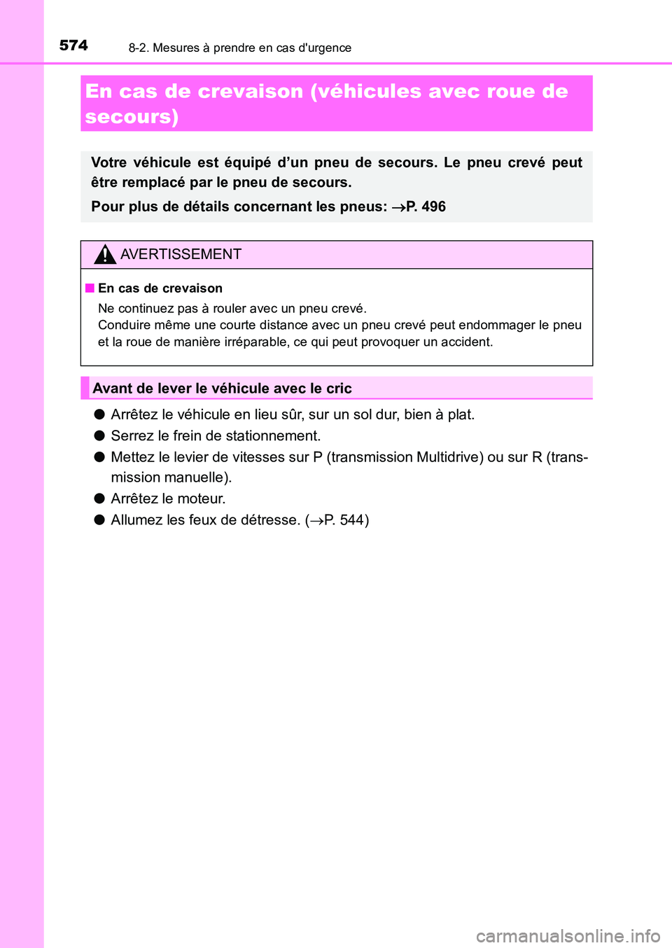 TOYOTA AURIS 2017  Notices Demploi (in French) 5748-2. Mesures à prendre en cas durgence
UK_AURIS_HB_EK (OM12K98K)
●Arrêtez le véhicule en lieu sûr, sur un sol dur, bien à plat. 
● Serrez le frein de stationnement. 
● Mettez le levier 