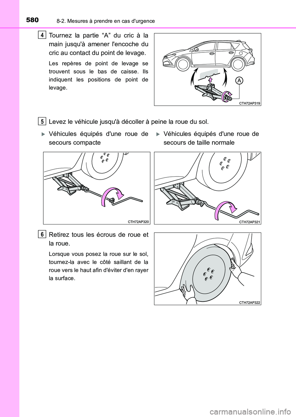 TOYOTA AURIS 2017  Notices Demploi (in French) 5808-2. Mesures à prendre en cas durgence
UK_AURIS_HB_EK (OM12K98K)
Tournez la partie “A” du cric à la 
main jusquà amener lencoche du 
cric au contact du point de levage.
Les repères de po