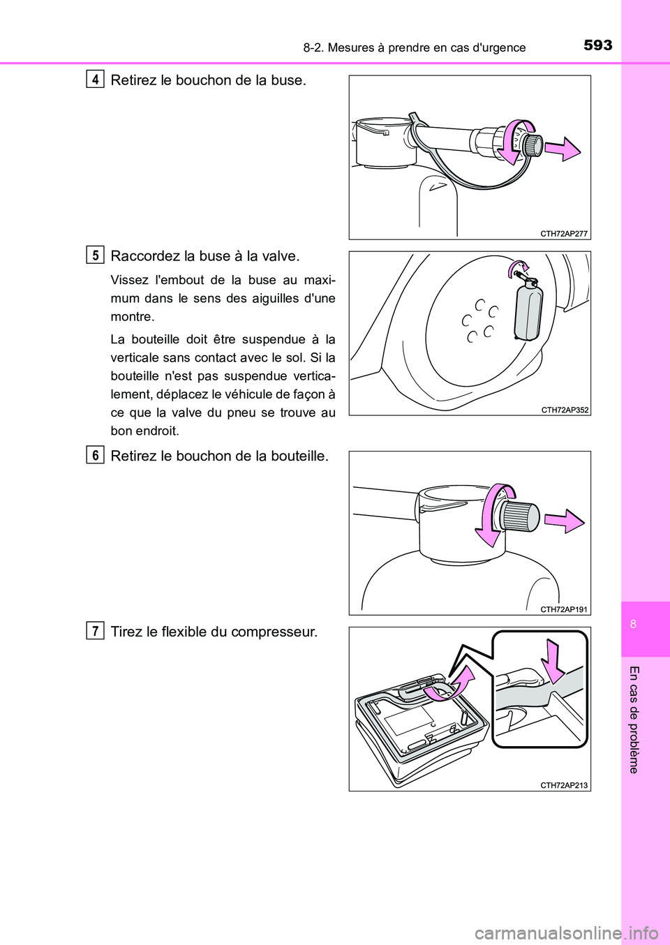 TOYOTA AURIS 2017  Notices Demploi (in French) 5938-2. Mesures à prendre en cas durgence
8
En cas de problème
UK_AURIS_HB_EK (OM12K98K)
Retirez le bouchon de la buse. 
Raccordez la buse à la valve.
Vissez lembout de la buse au maxi- 
mum dans